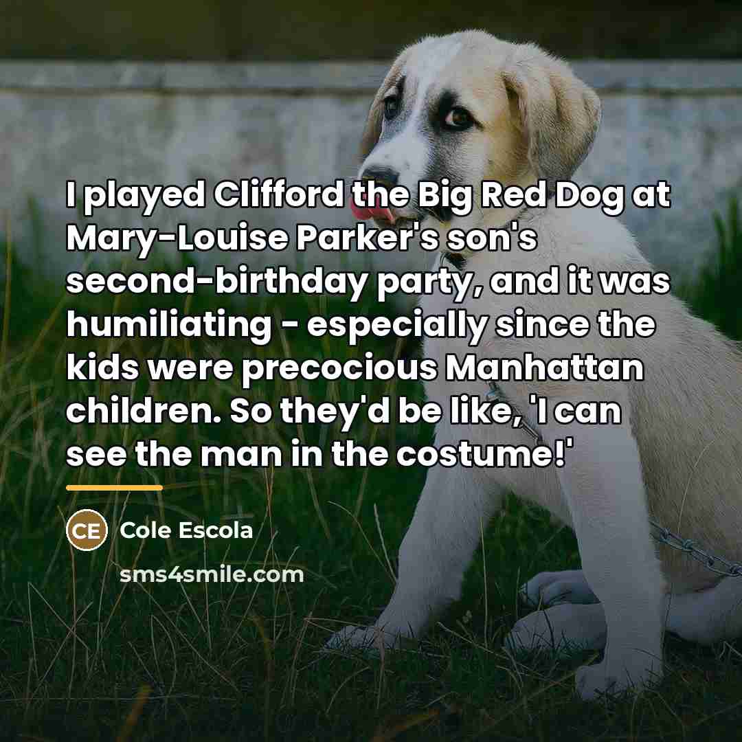 “I played Clifford the Big Red Dog at Mary-Louise Parker's…” quote by Cole Escola