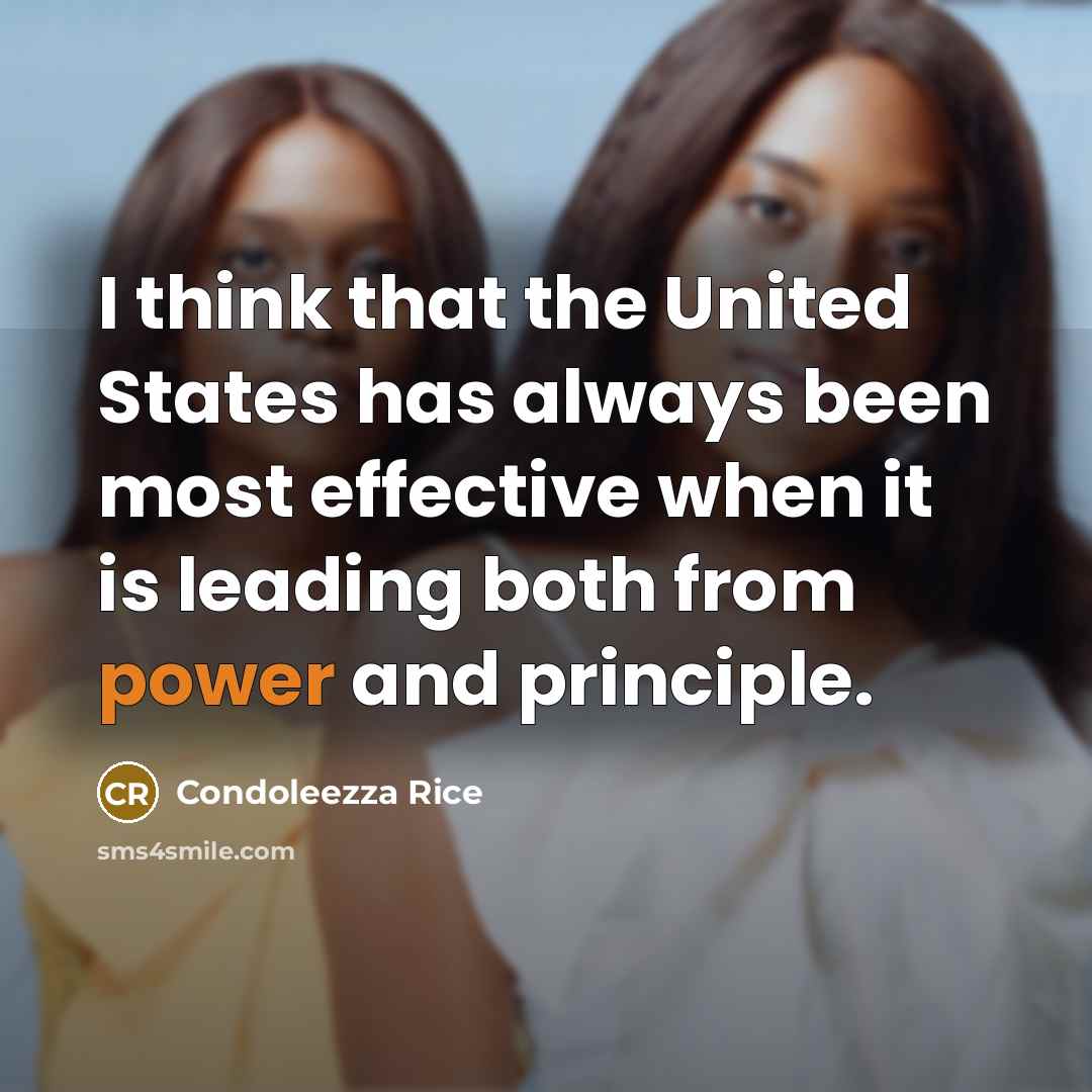 “I think that the United States has always been most…” quote by Condoleezza Rice