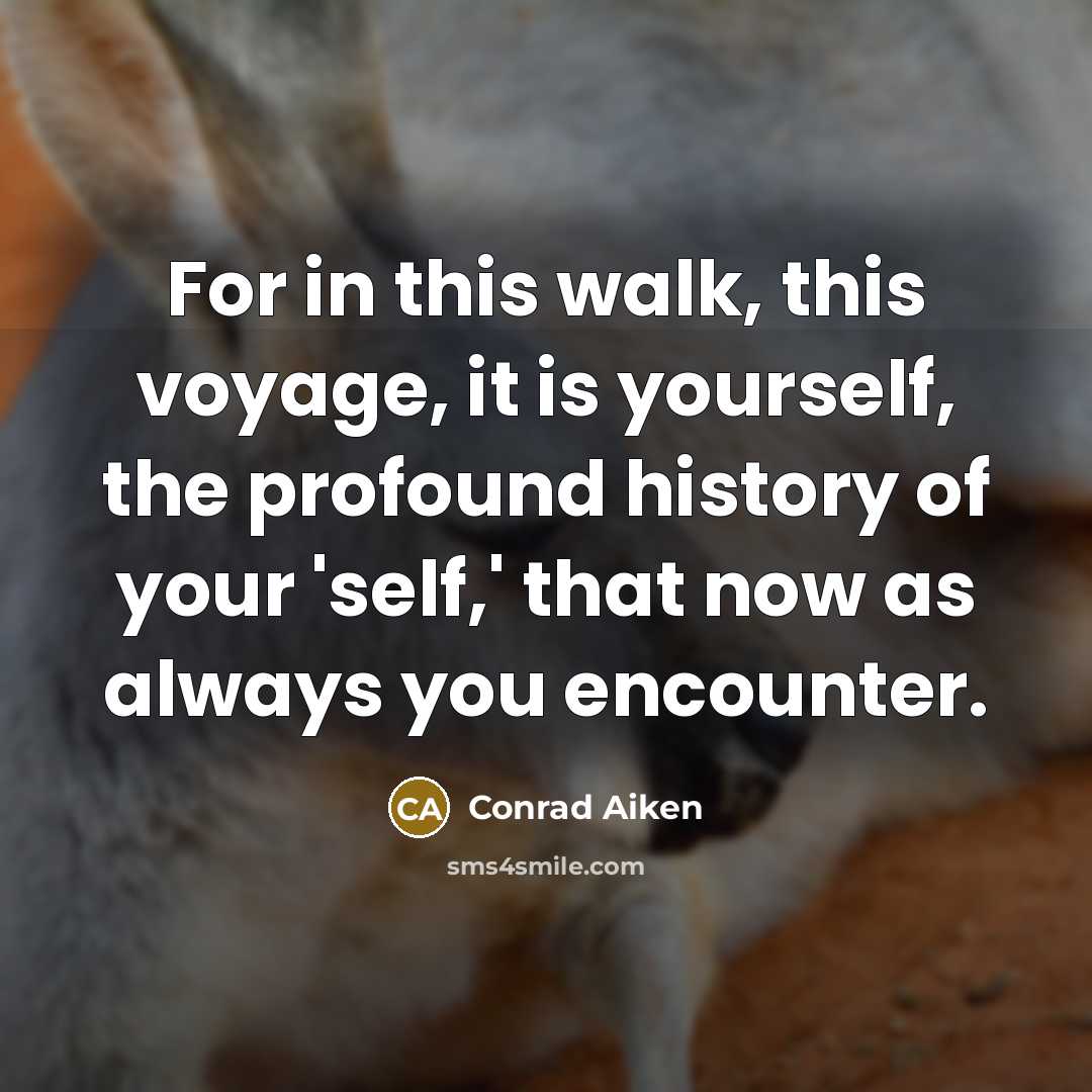 “For in this walk, this voyage, it is yourself, the…” quote by Conrad Aiken