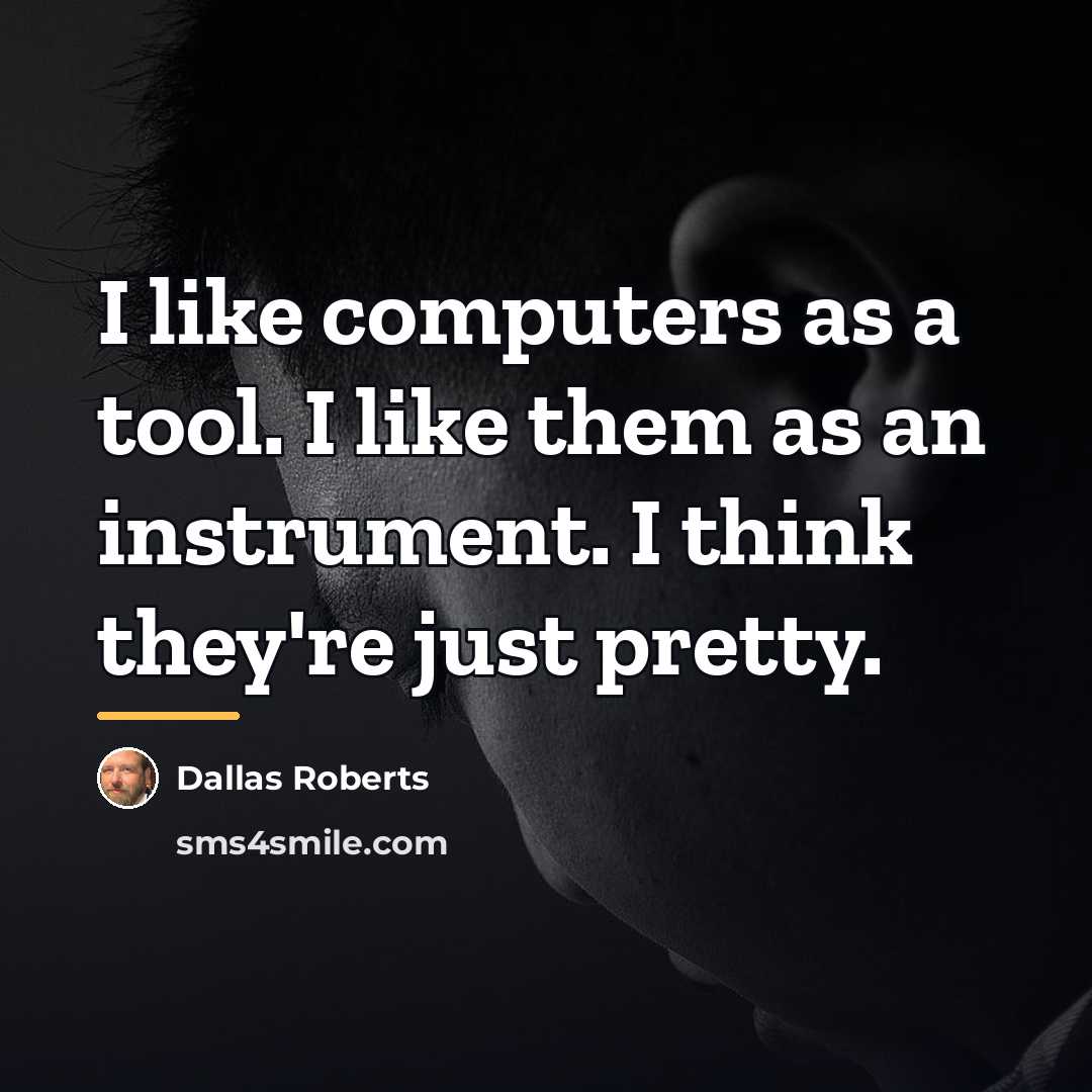 “I like computers as a tool. I like them as…” quote by Dallas Roberts