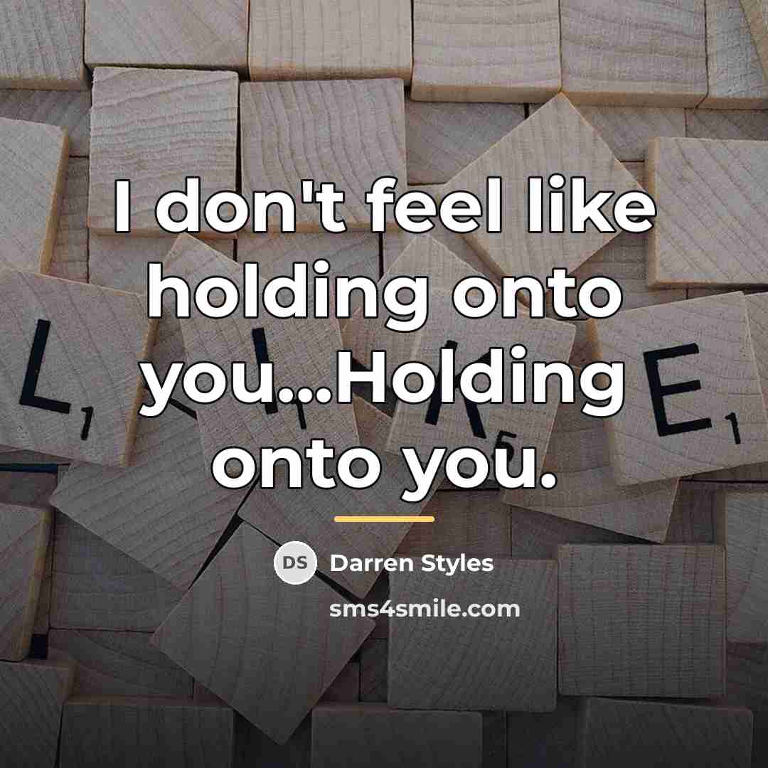 “I don't feel like holding onto you...Holding onto you.…” quote by Darren Styles