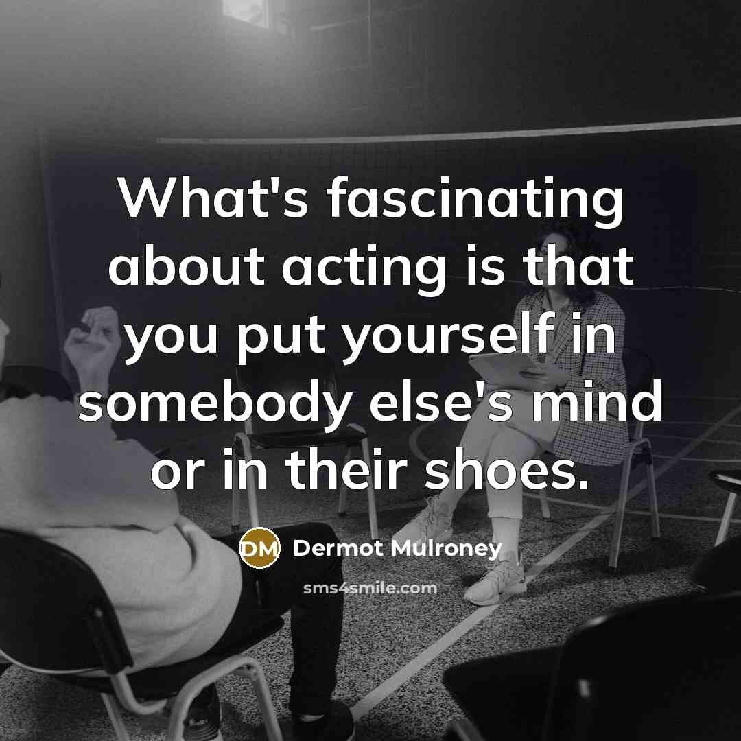 “What's fascinating about acting is that you put yourself in…” quote by Dermot Mulroney