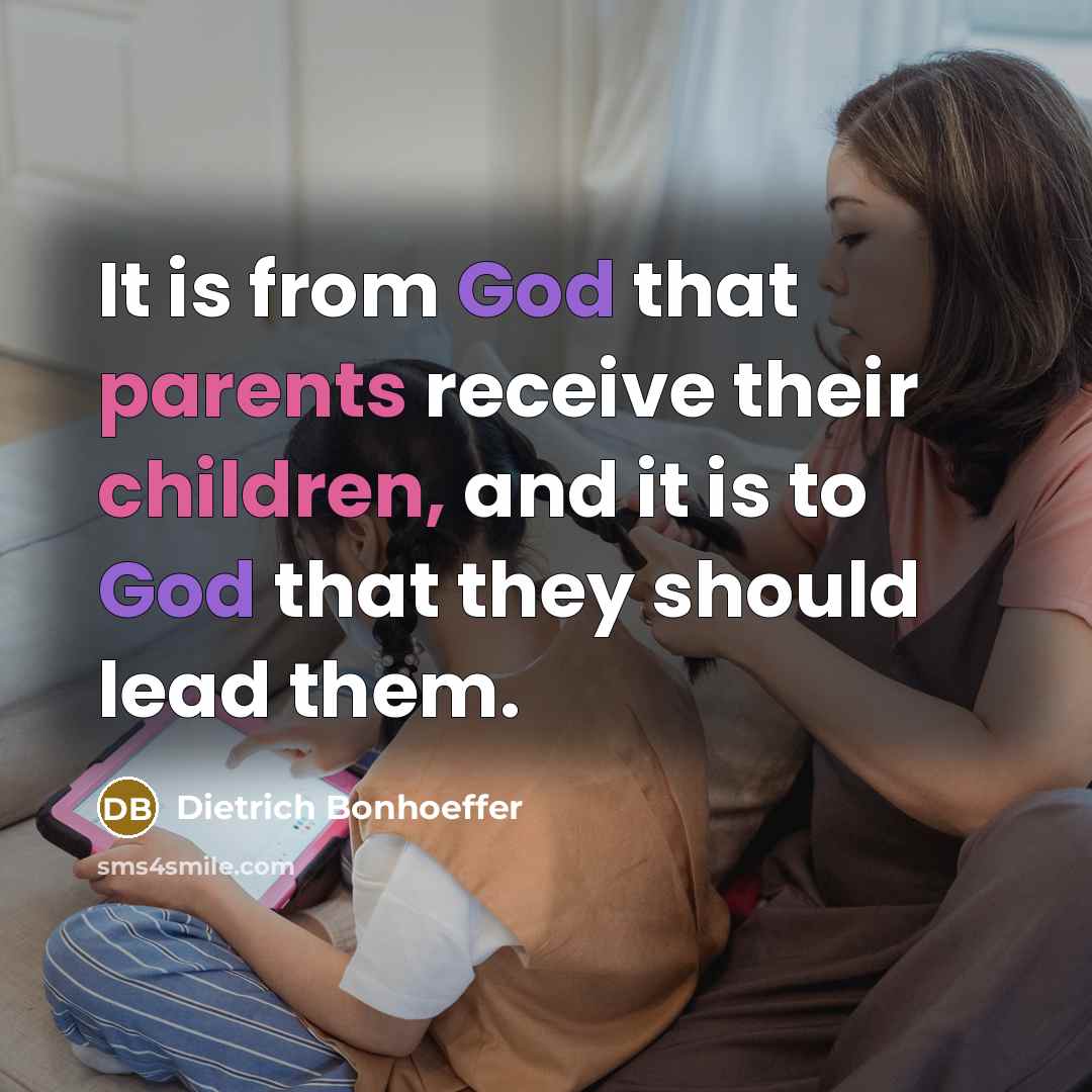 “It is from God that parents receive their children, and…” quote by Dietrich Bonhoeffer