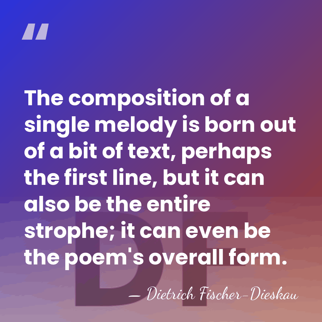 The composition of a single melody is born out of a bit&hellip; - Dietrich Fischer-Dieskau