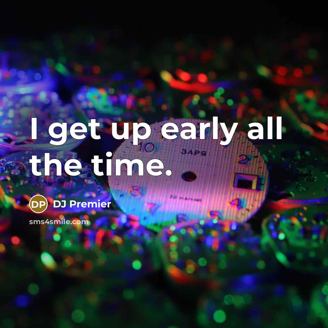 “I get up early all the time.…” quote by DJ Premier