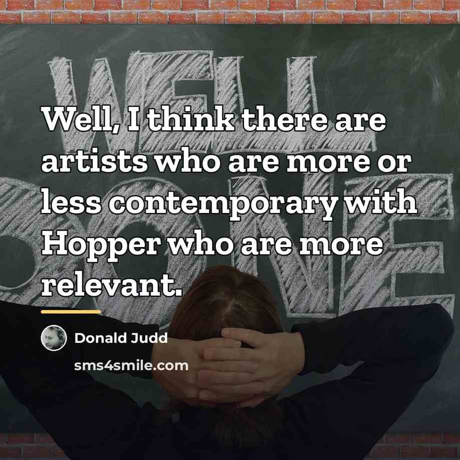 “Well, I think there are artists who are more or…” quote by Donald Judd