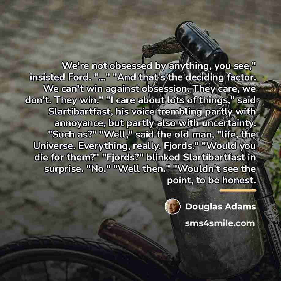 “We're not obsessed by anything, you see," insisted Ford. "..."…” quote by Douglas Adams