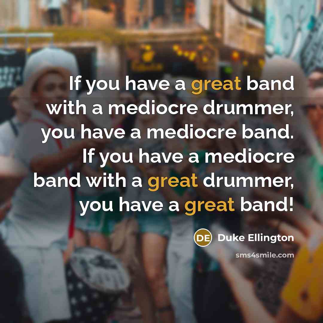“If you have a great band with a mediocre drummer,…” quote by Duke Ellington