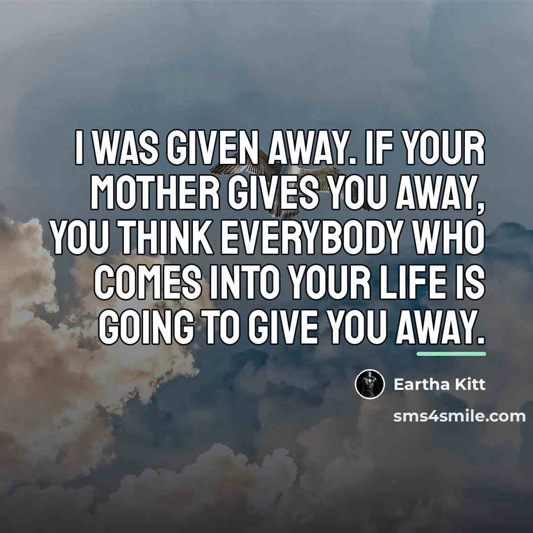 “I was given away. If your mother gives you away,…” quote by Eartha Kitt