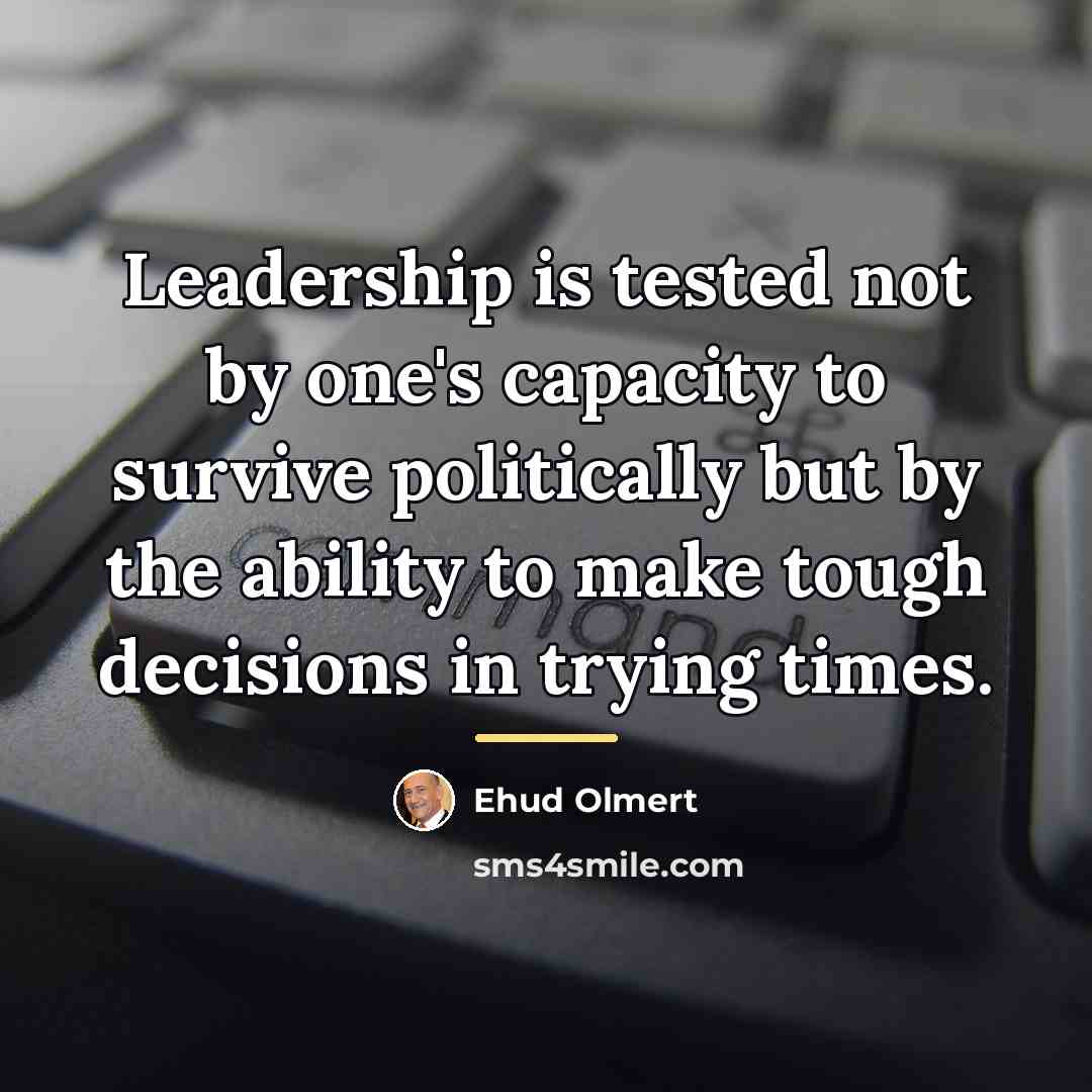 “Leadership is tested not by one's capacity to survive politically…” quote by Ehud Olmert