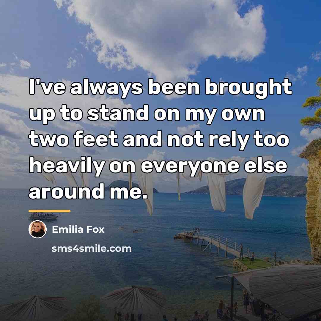 “I've always been brought up to stand on my own…” quote by Emilia Fox