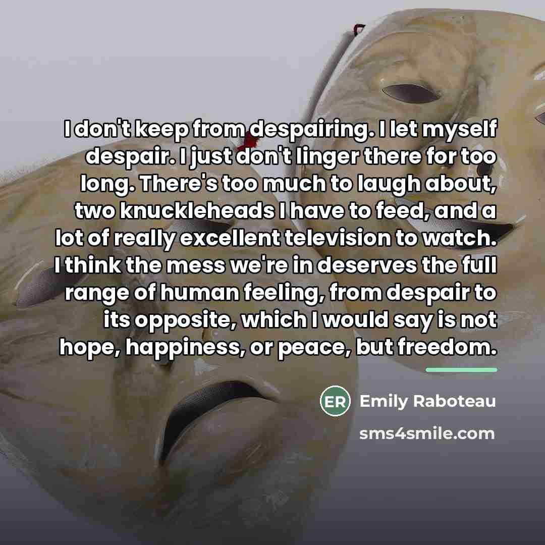 “I don't keep from despairing. I let myself despair. I…” quote by Emily Raboteau