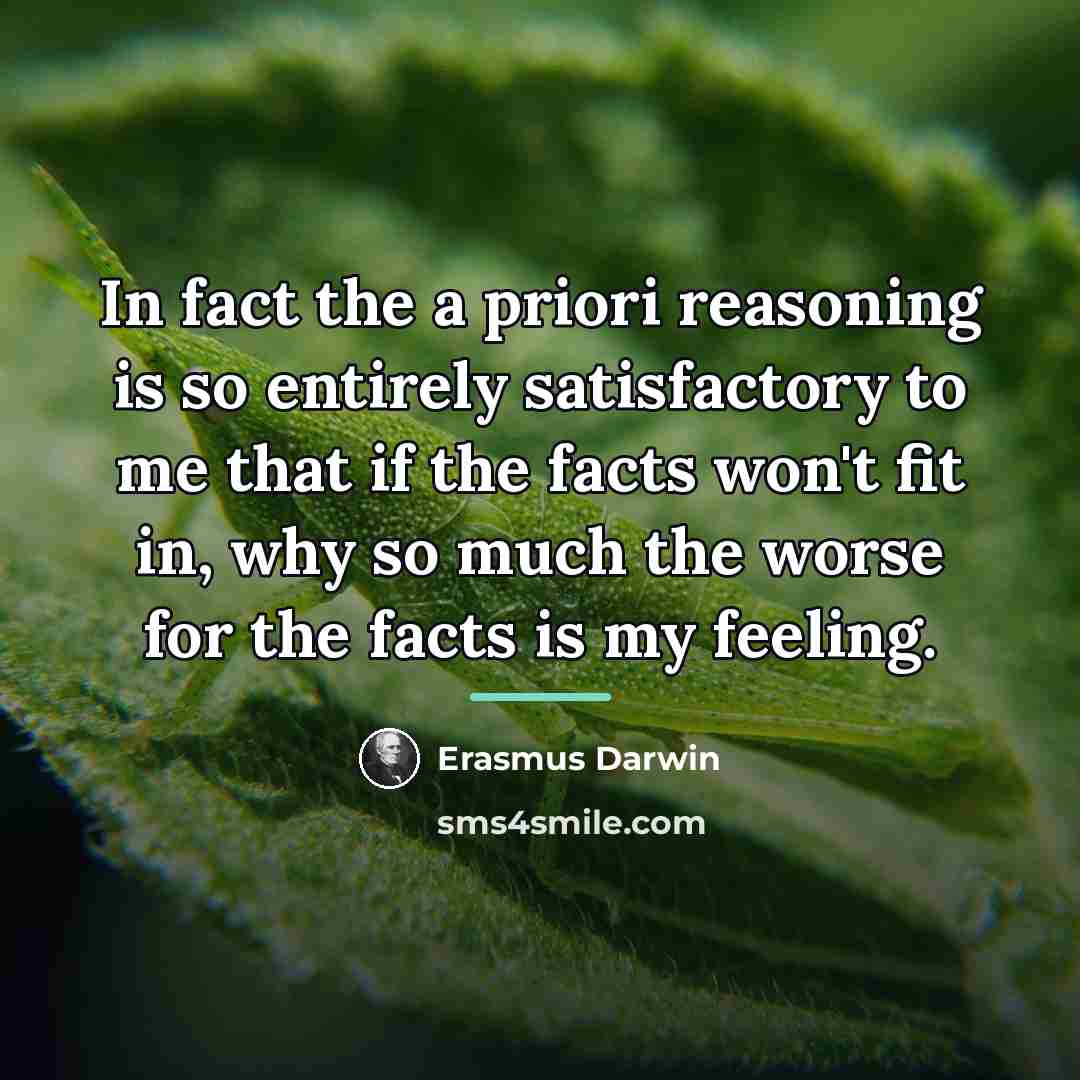 “In fact the a priori reasoning is so entirely satisfactory…” quote by Erasmus Darwin