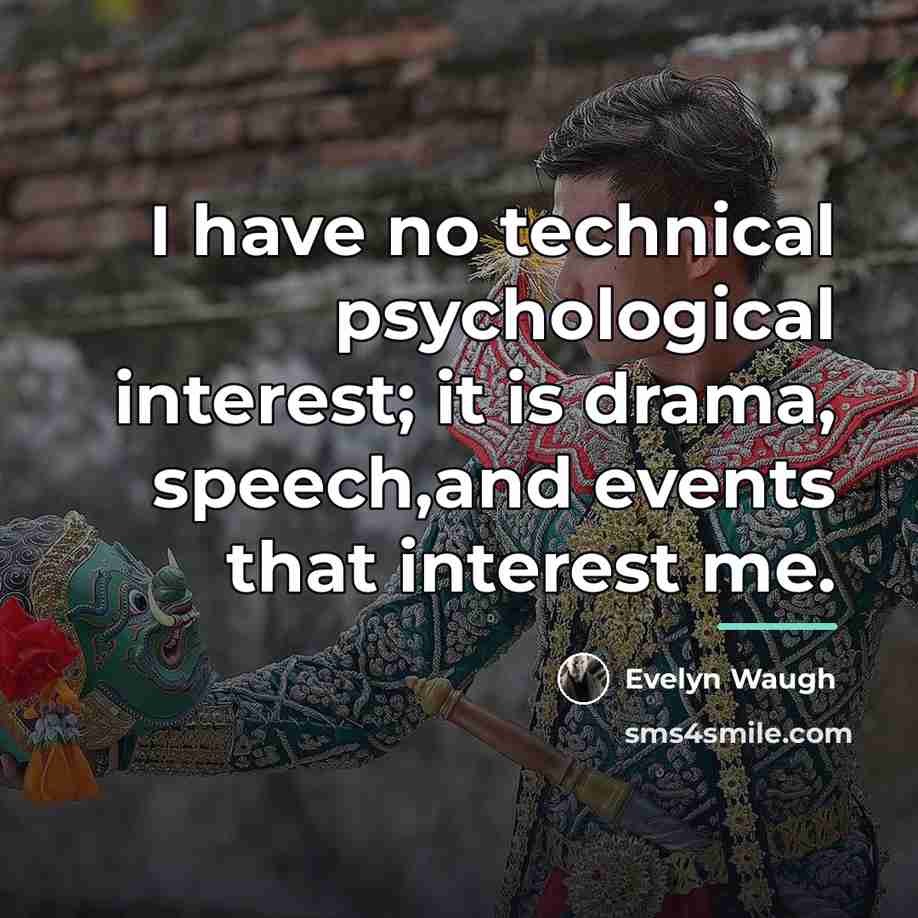 “I have no technical psychological interest; it is drama, speech,and…” quote by Evelyn Waugh