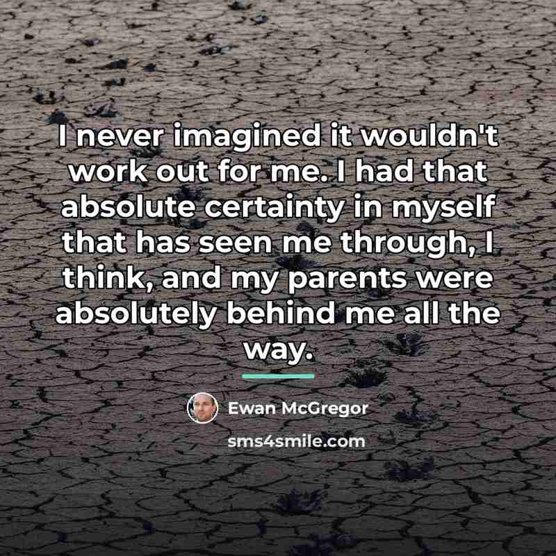 “I never imagined it wouldn't work out for me. I…” quote by Ewan McGregor