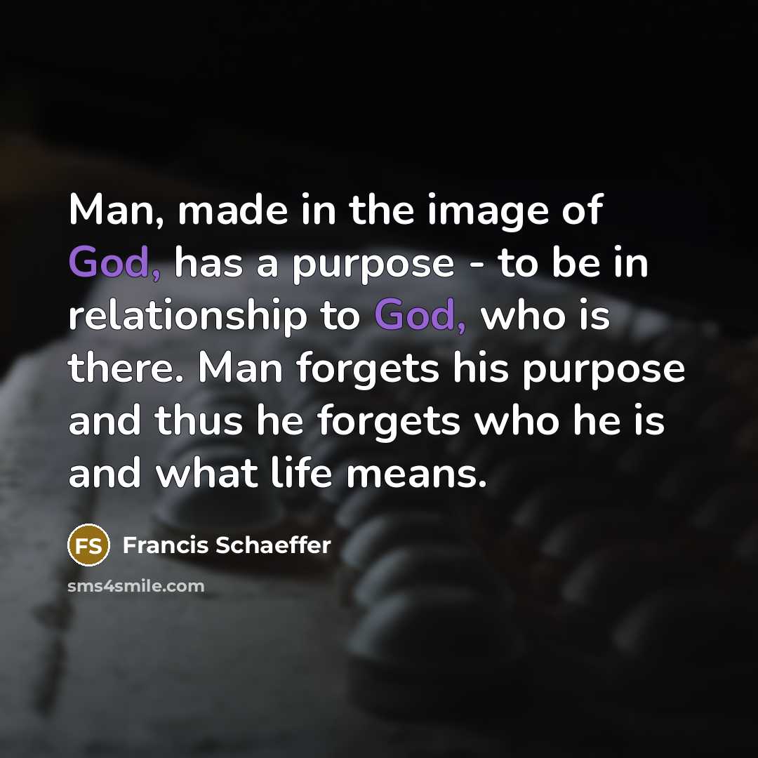 “Man, made in the image of God, has a purpose…” quote by Francis Schaeffer