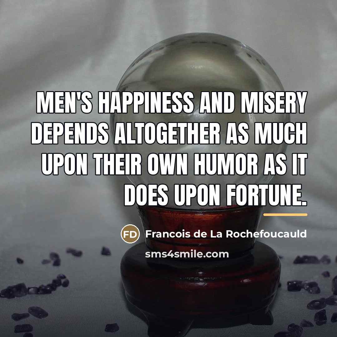 “Men's happiness and misery depends altogether as much upon their…” quote by Francois de La Rochefoucauld