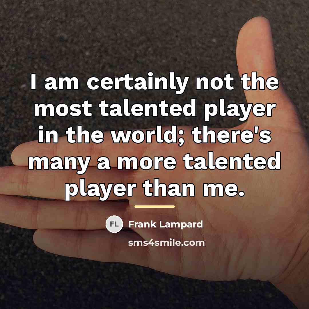 “I am certainly not the most talented player in the…” quote by Frank Lampard