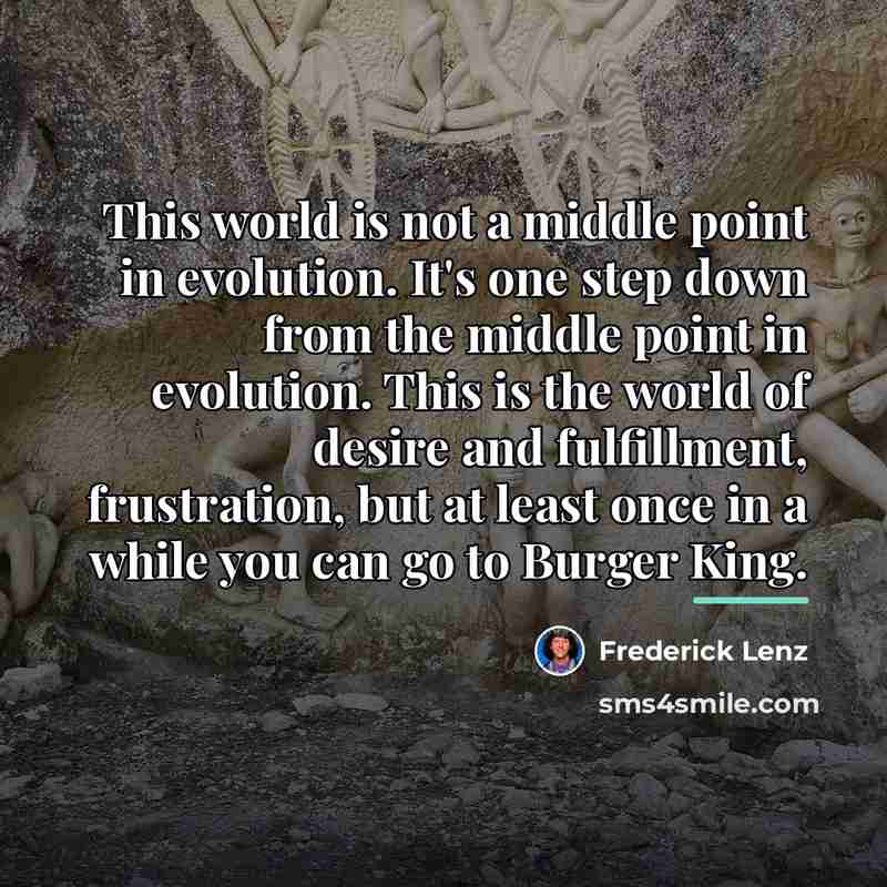 “This world is not a middle point in evolution. It's…” quote by Frederick Lenz
