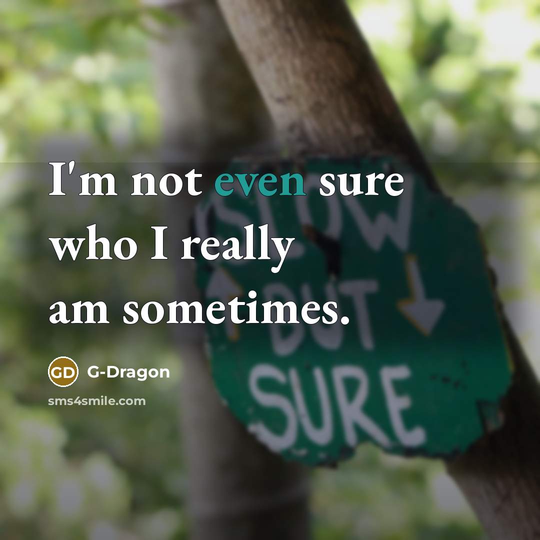 “I'm not even sure who I really am sometimes.…” quote by G-Dragon