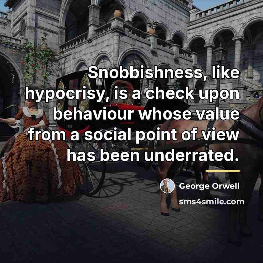 “Snobbishness, like hypocrisy, is a check upon behaviour whose value…” quote by George Orwell