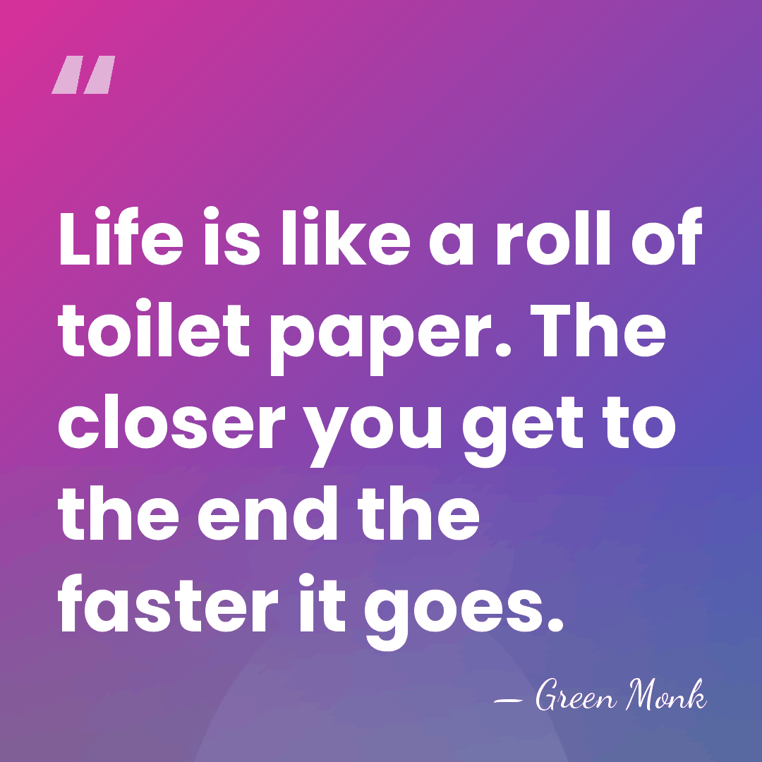 Life is like a roll of toilet paper. The closer you get&hellip; - Green Monk
