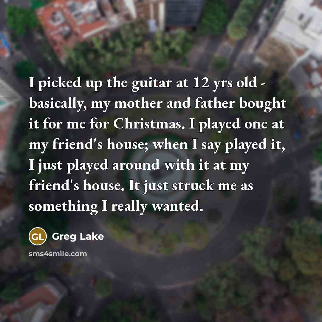 “I picked up the guitar at 12 yrs old -…” quote by Greg Lake
