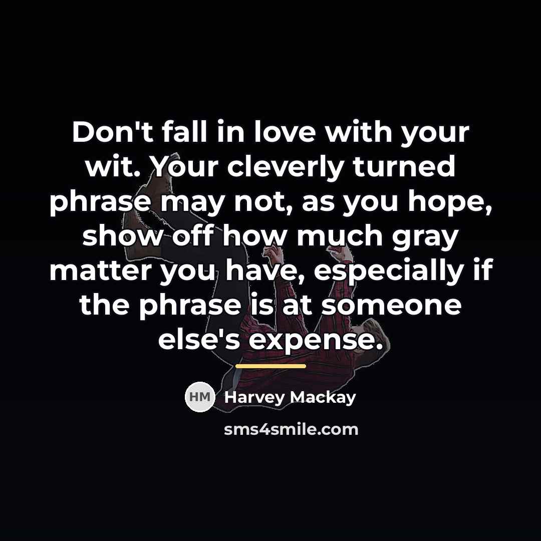 “Don't fall in love with your wit. Your cleverly turned…” quote by Harvey Mackay