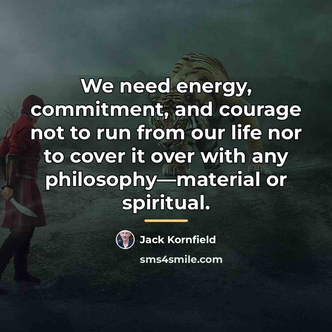 “We need energy, commitment, and courage not to run from…” quote by Jack Kornfield
