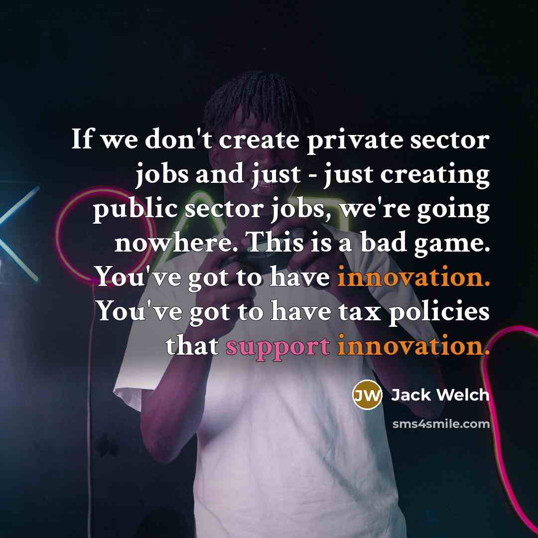 “If we don't create private sector jobs and just -…” quote by Jack Welch