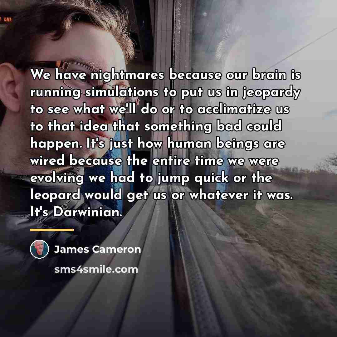 “We have nightmares because our brain is running simulations to…” quote by James Cameron