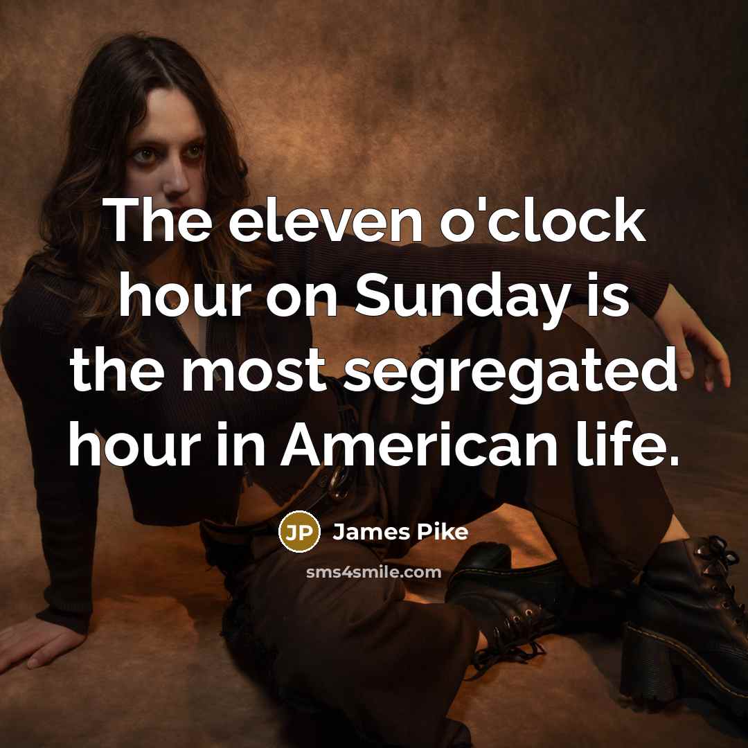 “The eleven o'clock hour on Sunday is the most segregated…” quote by James Pike