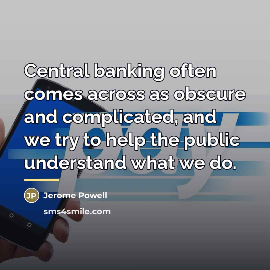 “Central banking often comes across as obscure and complicated, and…” quote by Jerome Powell