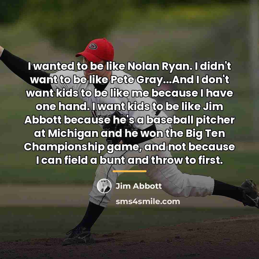 “I wanted to be like Nolan Ryan. I didn't want…” quote by Jim Abbott