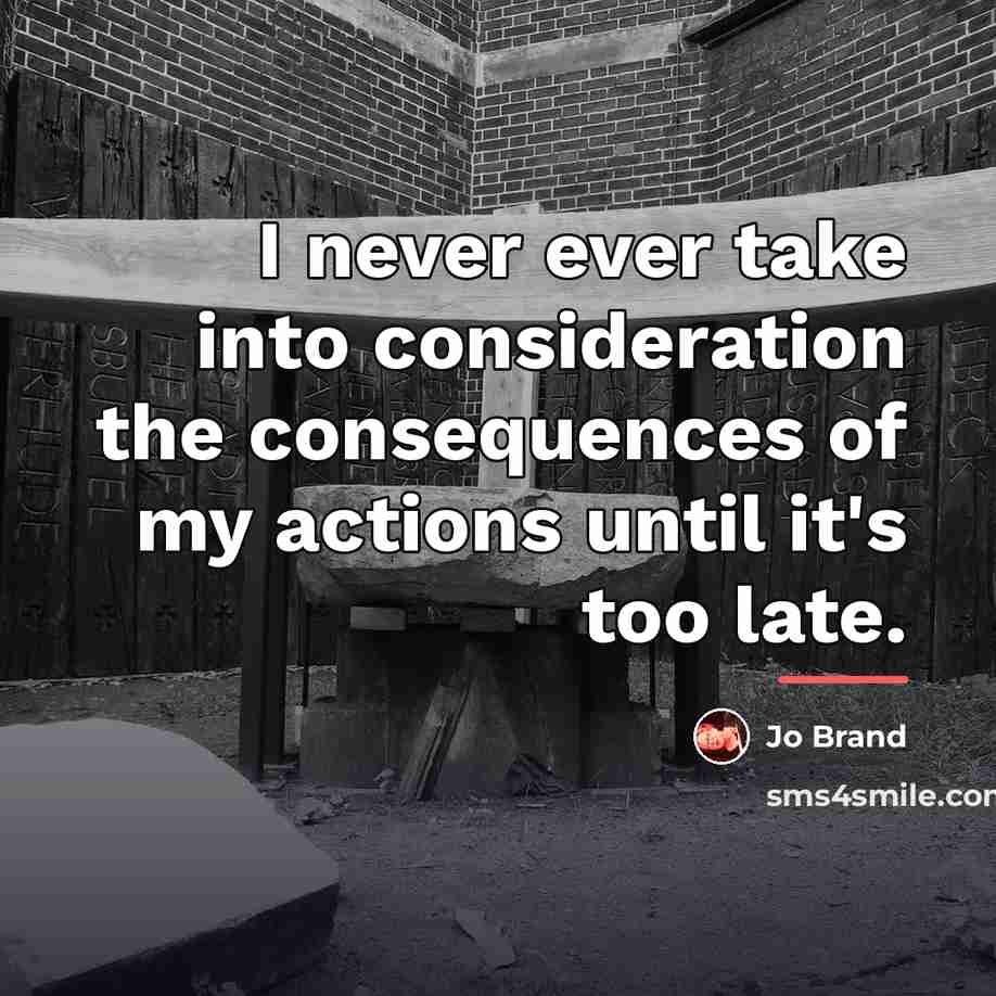 “I never ever take into consideration the consequences of my…” quote by Jo Brand