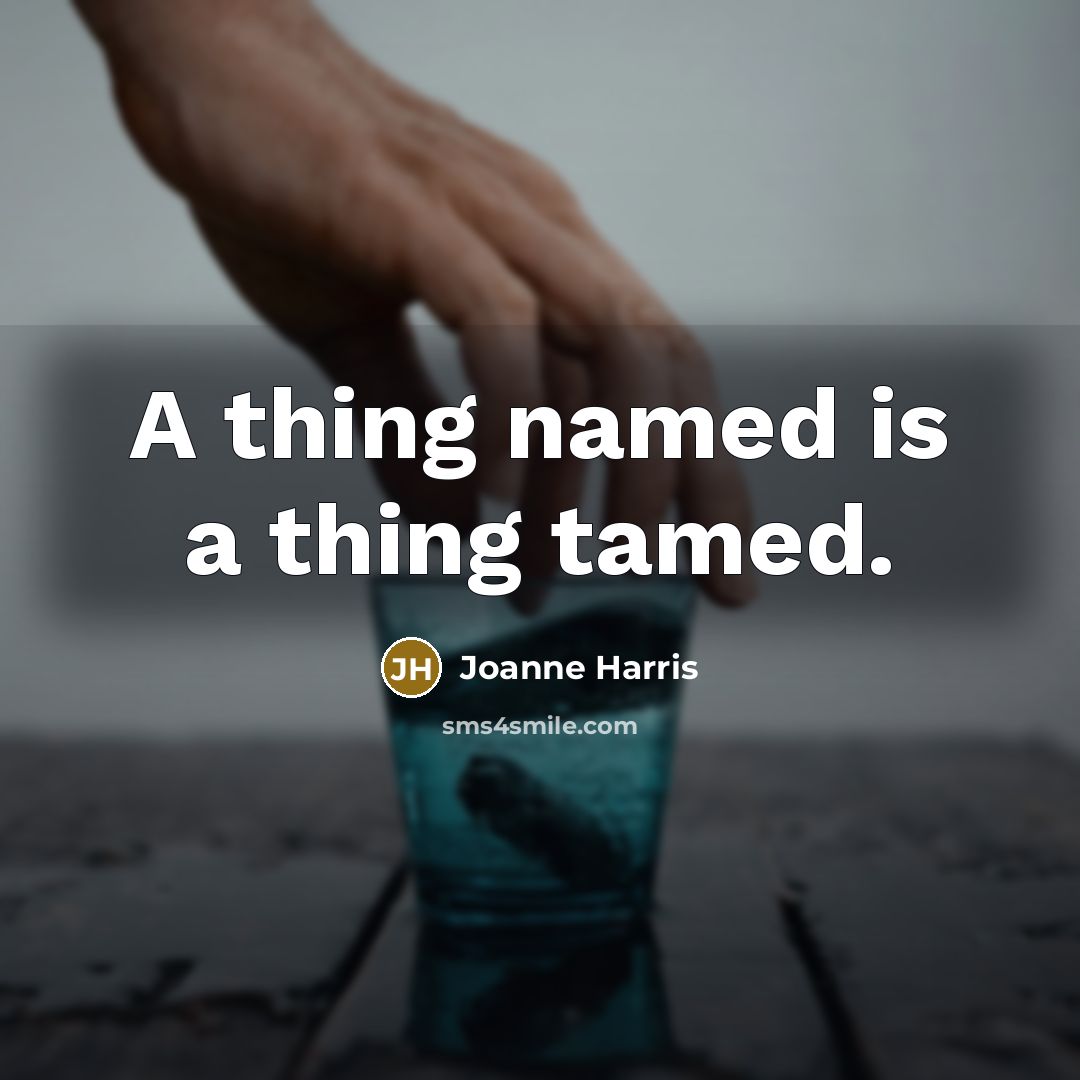 “A thing named is a thing tamed.…” quote by Joanne Harris