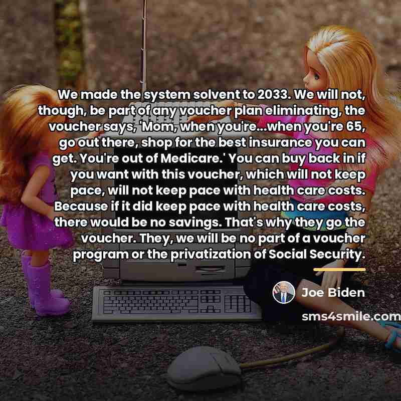 “We made the system solvent to 2033. We will not,…” quote by Joe Biden