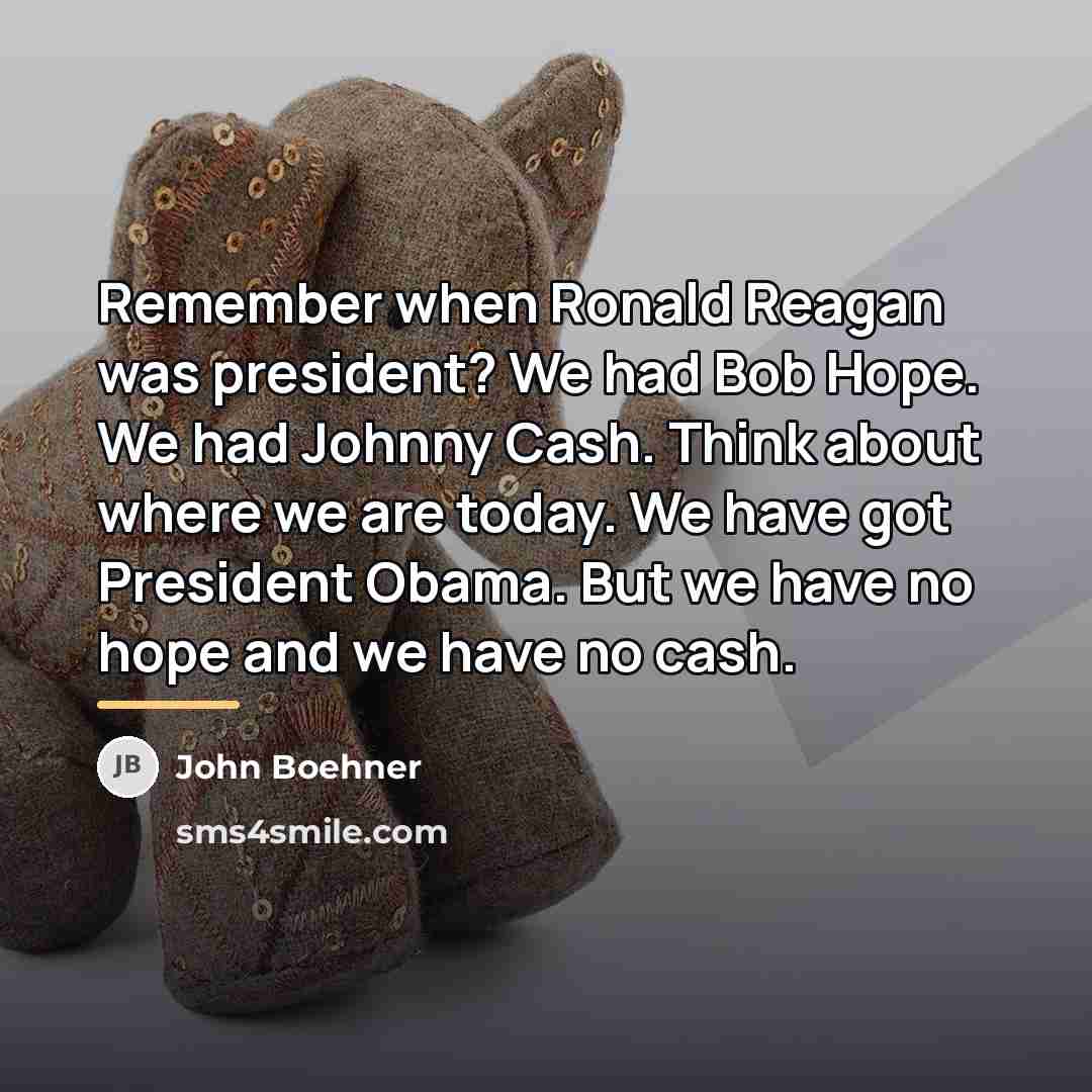 “Remember when Ronald Reagan was president? We had Bob Hope.…” quote by John Boehner