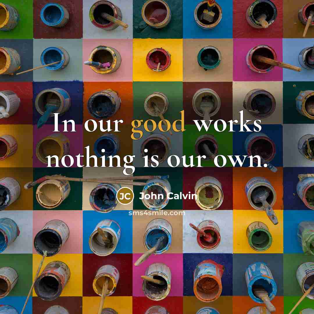 “In our good works nothing is our own.…” quote by John Calvin