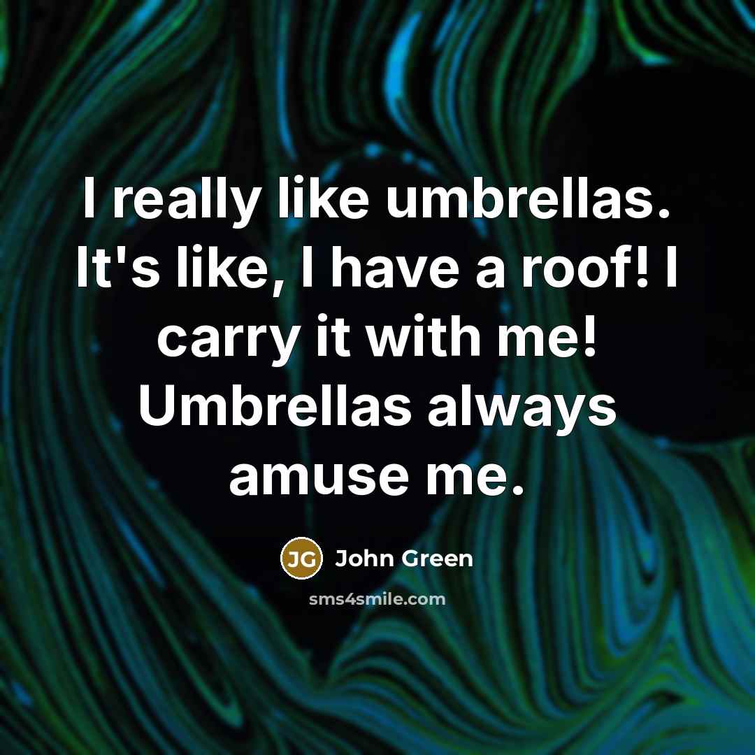 “I really like umbrellas. It's like, I have a roof!…” quote by John Green