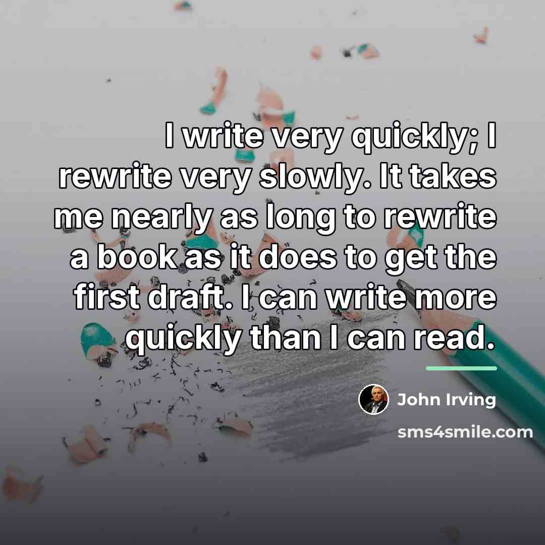 “I write very quickly; I rewrite very slowly. It takes…” quote by John Irving