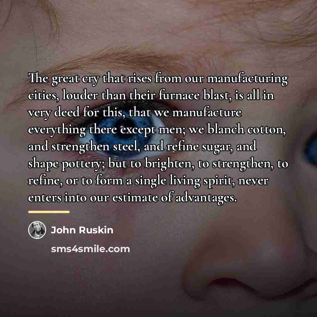 “The great cry that rises from our manufacturing cities, louder…” quote by John Ruskin