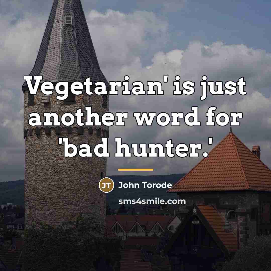 “Vegetarian' is just another word for 'bad hunter.'…” quote by John Torode
