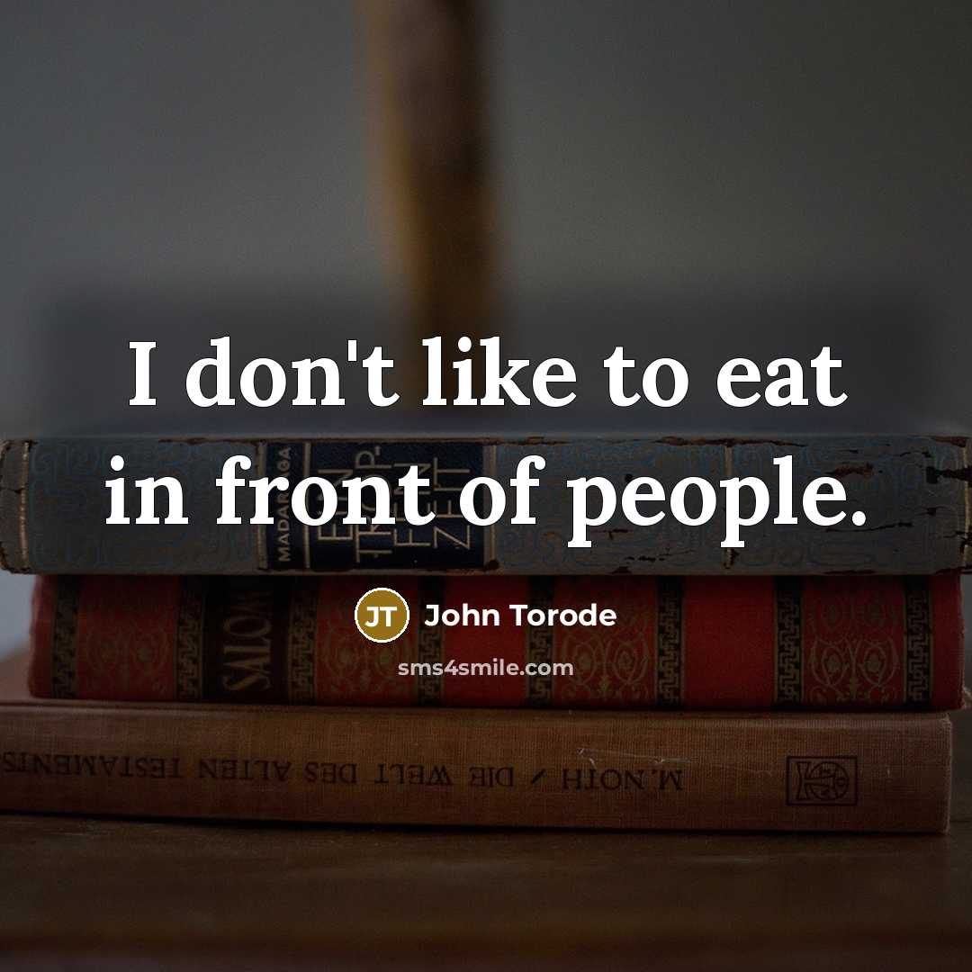 “I don't like to eat in front of people.…” quote by John Torode