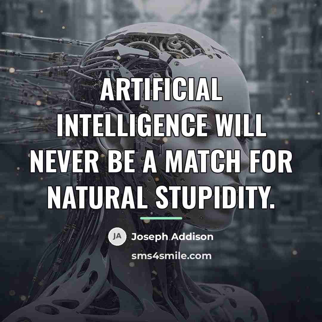 “Artificial intelligence will never be a match for natural stupidity.…” quote by Joseph Addison