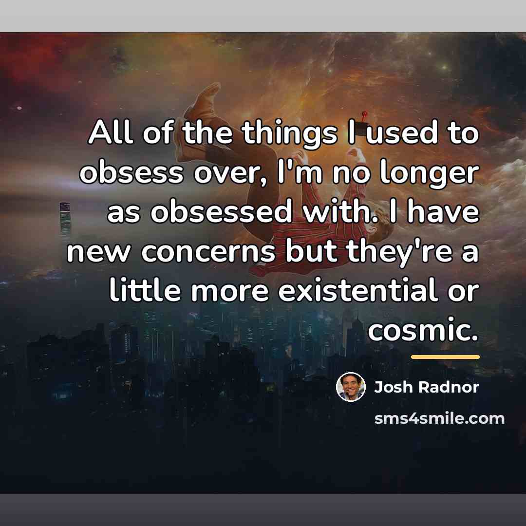 “All of the things I used to obsess over, I'm…” quote by Josh Radnor
