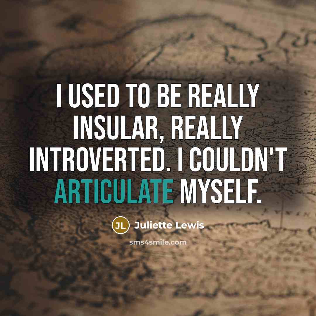 “I used to be really insular, really introverted. I couldn't…” quote by Juliette Lewis
