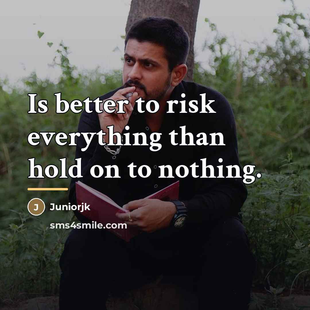 “Is better to risk everything than hold on to nothing.…” quote by Juniorjk