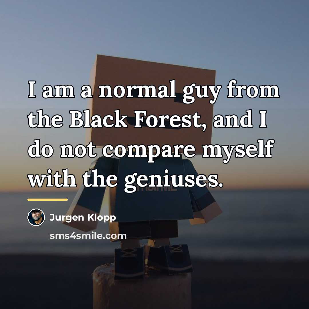 “I am a normal guy from the Black Forest, and…” quote by Jurgen Klopp
