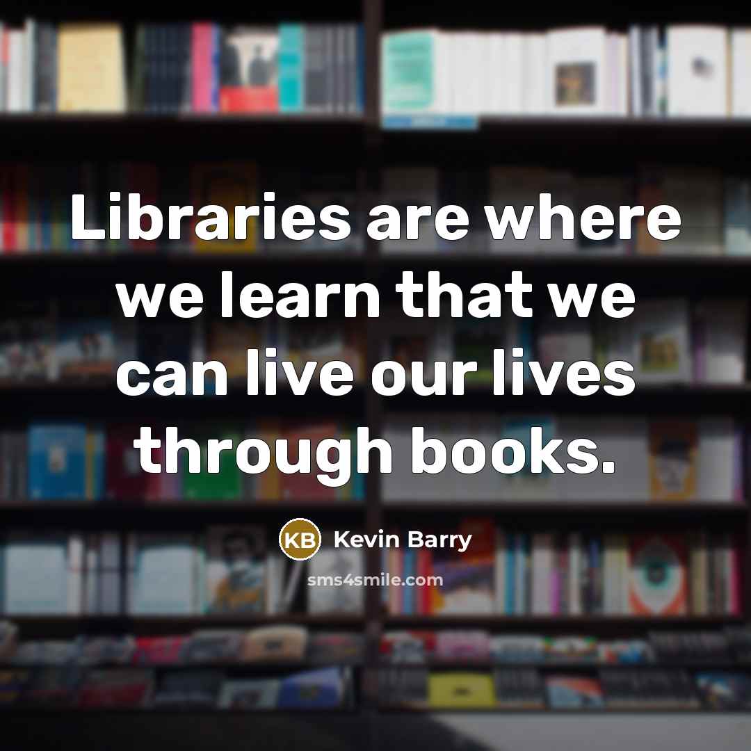 “Libraries are where we learn that we can live our…” quote by Kevin Barry